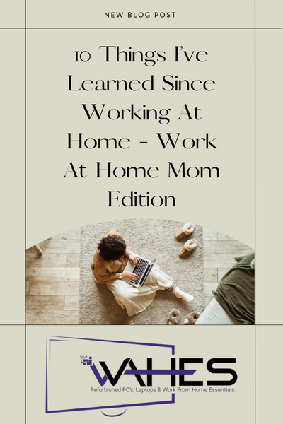 10 Things I’ve Learned Since Working At Home - Work At Home Mom Edition